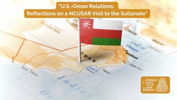 U.S.-Oman Relations: Reflections on a NCUSAR Visit to the Sultanate